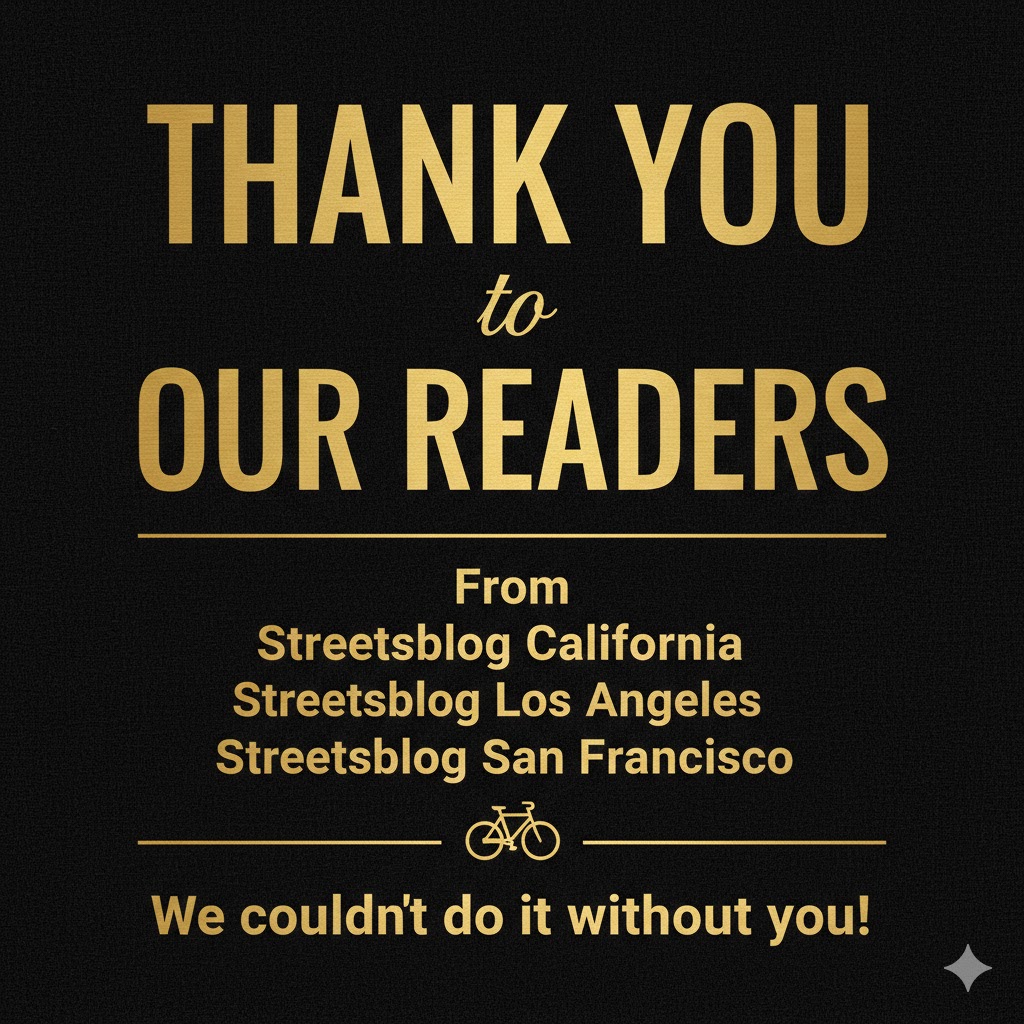 Thanks to All of You, Streetsblogs California, Los Angeles, and San Francisco Made Our 2025 Fundraising Goal - Streetsblog California